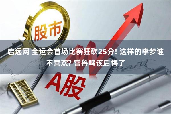 启远网 全运会首场比赛狂砍25分! 这样的李梦谁不喜欢? 宫鲁鸣该后悔了