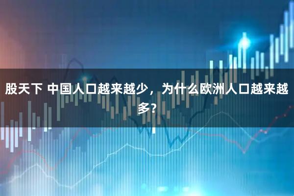 股天下 中国人口越来越少，为什么欧洲人口越来越多？